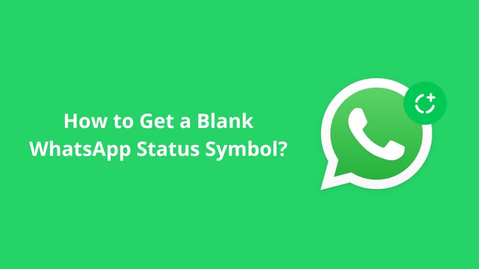 How to Get a Blank WhatsApp Status Symbol​? The Complete Guide cover image